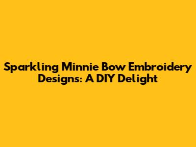 Sparkling Minnie Bow Embroidery Designs: A DIY Delight