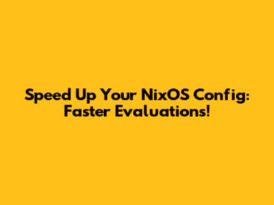 Speed Up Your NixOS Config: Faster Evaluations!