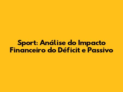 Sport: Análise do Impacto Financeiro do Déficit e Passivo