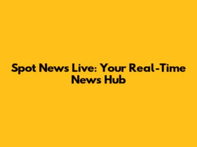 Spot News Live: Your Real-Time News Hub