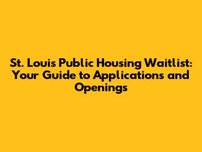 St. Louis Public Housing Waitlist: Your Guide to Applications and Openings
