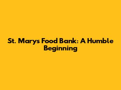 St. Mary's Food Bank: A Humble Beginning