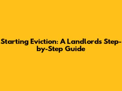 Starting Eviction: A Landlord's Step-by-Step Guide