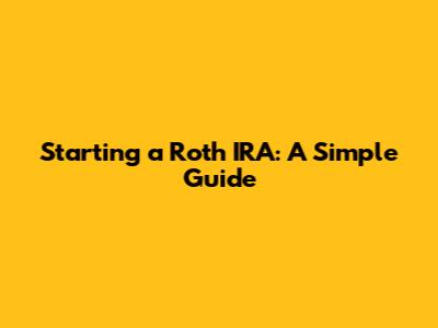 Starting a Roth IRA: A Simple Guide