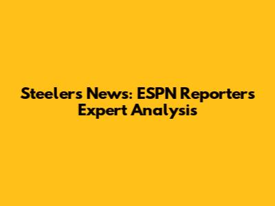 Steelers News: ESPN Reporter's Expert Analysis