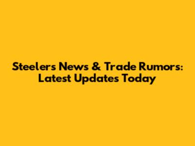 Steelers News & Trade Rumors: Latest Updates Today