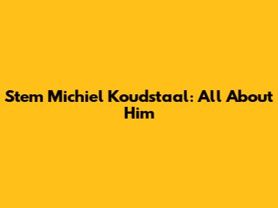 Stem Michiel Koudstaal: All About Him