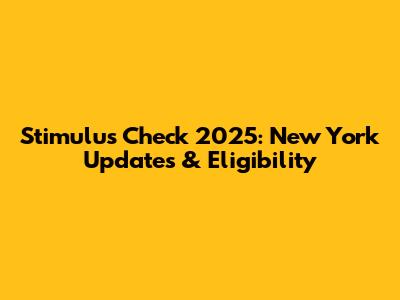 Stimulus Check 2025: New York Updates & Eligibility
