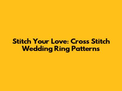 Stitch Your Love: Cross Stitch Wedding Ring Patterns