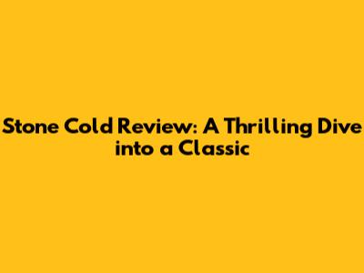 Stone Cold Review: A Thrilling Dive into a Classic