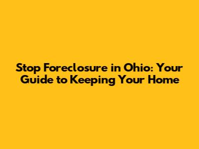 Stop Foreclosure in Ohio: Your Guide to Keeping Your Home
