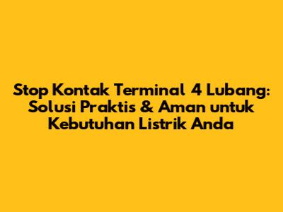 Stop Kontak Terminal 4 Lubang: Solusi Praktis & Aman untuk Kebutuhan Listrik Anda