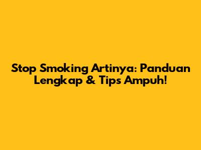 Stop Smoking Artinya: Panduan Lengkap & Tips Ampuh!
