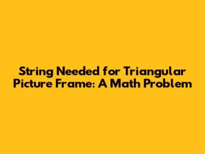 String Needed for Triangular Picture Frame: A Math Problem