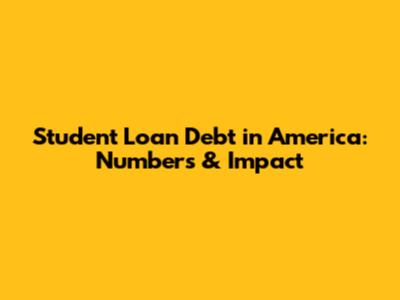 Student Loan Debt in America: Numbers & Impact