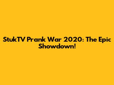 StukTV Prank War 2020: The Epic Showdown!