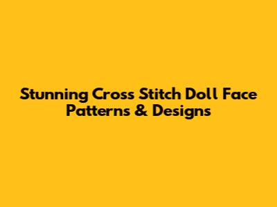 Stunning Cross Stitch Doll Face Patterns & Designs