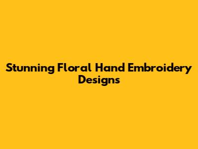 Stunning Floral Hand Embroidery Designs
