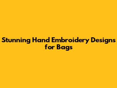 Stunning Hand Embroidery Designs for Bags