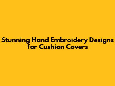 Stunning Hand Embroidery Designs for Cushion Covers