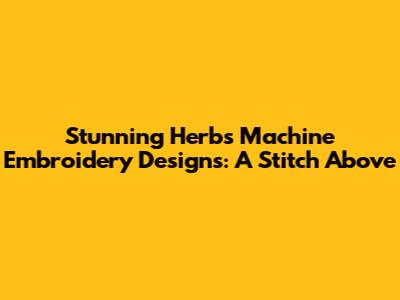 Stunning Herbs Machine Embroidery Designs: A Stitch Above