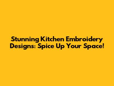 Stunning Kitchen Embroidery Designs: Spice Up Your Space!