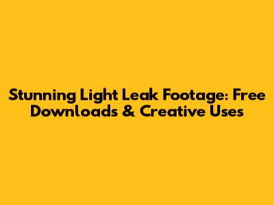 Stunning Light Leak Footage: Free Downloads & Creative Uses