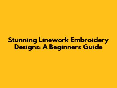 Stunning Linework Embroidery Designs: A Beginner's Guide