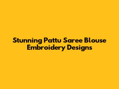 Stunning Pattu Saree Blouse Embroidery Designs