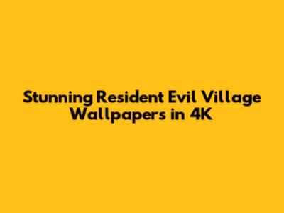 Stunning Resident Evil Village Wallpapers in 4K