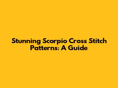 Stunning Scorpio Cross Stitch Patterns: A Guide