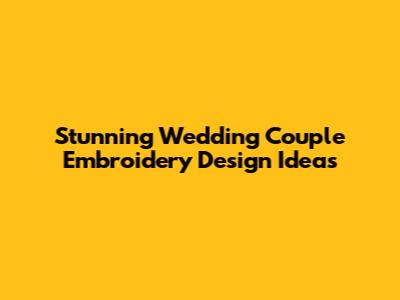Stunning Wedding Couple Embroidery Design Ideas