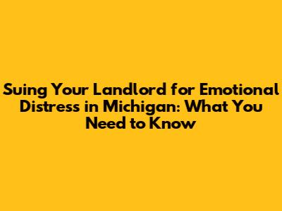 Suing Your Landlord for Emotional Distress in Michigan: What You Need to Know