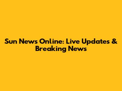 Sun News Online: Live Updates & Breaking News