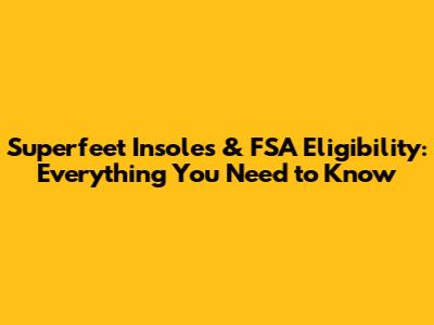 Superfeet Insoles & FSA Eligibility: Everything You Need to Know