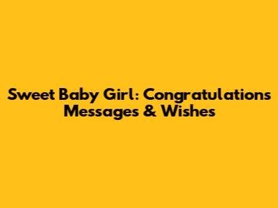 Sweet Baby Girl: Congratulations Messages & Wishes