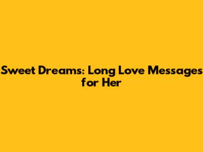 Sweet Dreams: Long Love Messages for Her