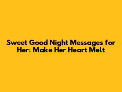 Sweet Good Night Messages for Her: Make Her Heart Melt