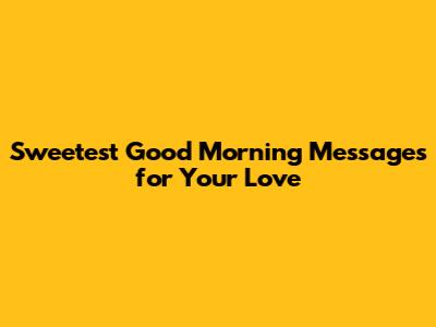 Sweetest Good Morning Messages for Your Love