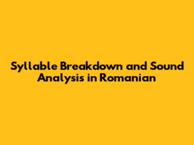 Syllable Breakdown and Sound Analysis in Romanian
