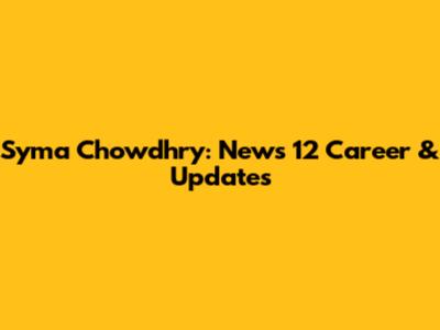 Syma Chowdhry: News 12 Career & Updates