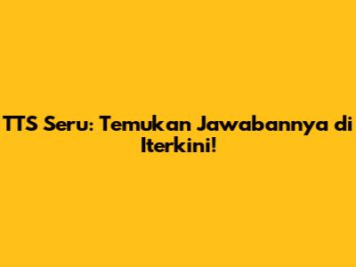 TTS Seru: Temukan Jawabannya di 'Iterkini'!