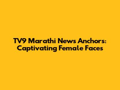 TV9 Marathi News Anchors: Captivating Female Faces