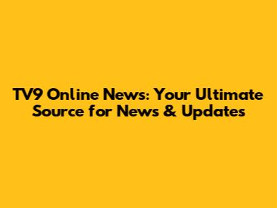TV9 Online News: Your Ultimate Source for News & Updates