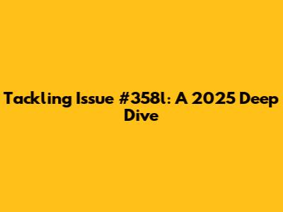 Tackling Issue #358l: A 2025 Deep Dive