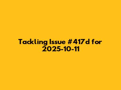 Tackling Issue #417d for 2025-10-11