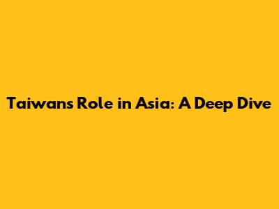 Taiwan's Role in Asia: A Deep Dive