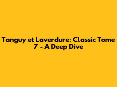 Tanguy et Laverdure: Classic Tome 7 - A Deep Dive