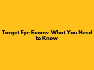 Target Eye Exams: What You Need to Know