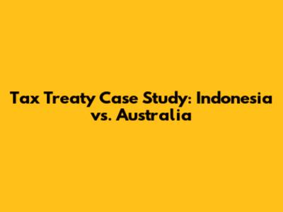 Tax Treaty Case Study: Indonesia vs. Australia